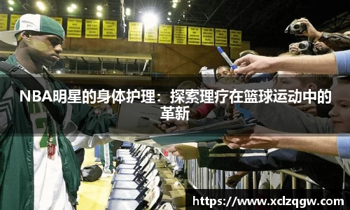 NBA明星的身体护理：探索理疗在篮球运动中的革新